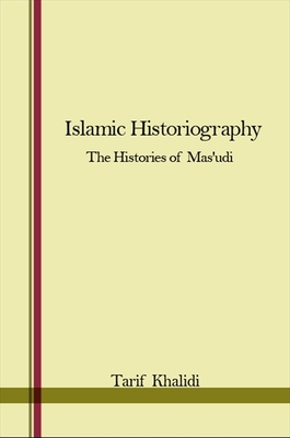 Islamic Historiography: The Histories of Mas'udi - Khalidi, Tarif