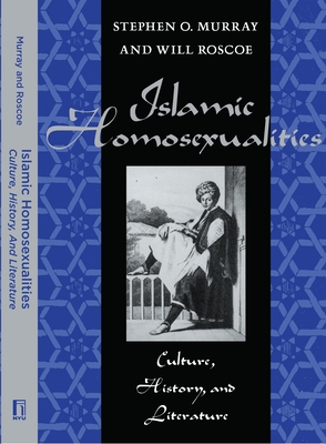 Islamic Homosexualities: Culture, History, and Literature - Roscoe, Will, Professor (Editor), and Murray, Stephen O, Dr. (Editor)