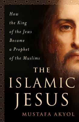 Islamic Jesus - Akyol, Mustafa
