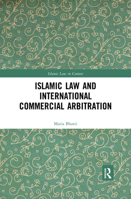 Islamic Law and International Commercial Arbitration - Bhatti, Maria