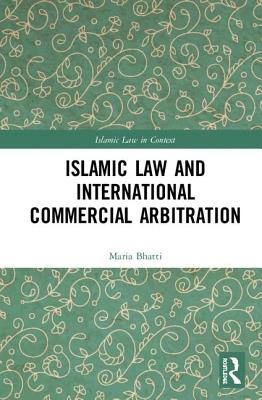 Islamic Law and International Commercial Arbitration - Bhatti, Maria Ishaq