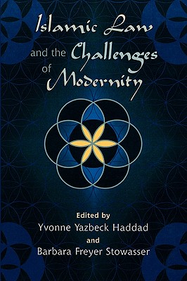 Islamic Law and the Challenges of Modernity - Haddad, Yvonne Yazbeck (Editor), and Stowasser, Barbara (Editor), and Hallaq, Wael B (Contributions by)