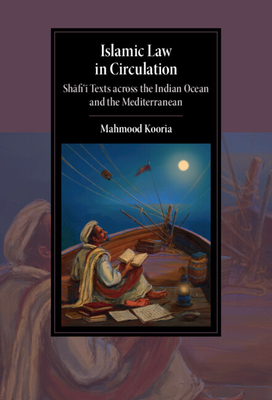 Islamic Law in Circulation: Shafi'i Texts Across the Indian Ocean and the Mediterranean - Kooria, Mahmood