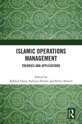 Islamic Operations Management: Theories and Applications - Islam, Rafikul (Editor), and Zailani, Suhaiza (Editor), and Ahmed, Selim (Editor)