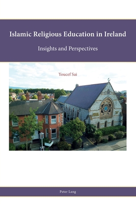 Islamic Religious Education in Ireland: Insights and Perspectives - Francis, Leslie J, and Freathy, Rob, and Parker, Stephen