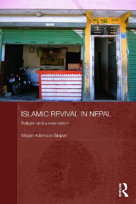 Islamic Revival in Nepal: Religion and a New Nation - Adamson Sijapati, Megan