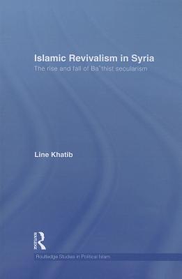 Islamic Revivalism in Syria: The Rise and Fall of Ba'thist Secularism - Khatib, Line