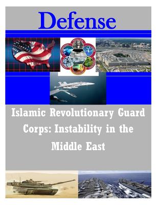Islamic Revolutionary Guard Corps: Instability in the Middle East - Penny Hill Press Inc (Editor), and United States Marine Corps Command and S