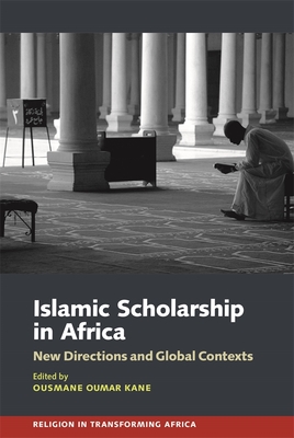 Islamic Scholarship in Africa: New Directions and Global Contexts - Kane, Ousmane Oumar (Contributions by), and Wright, Zachary V., Professor (Contributions by), and Gubara, Dahlia E.M...