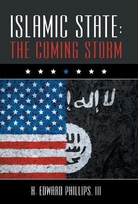 Islamic State: The Coming Storm - Phillips, H Edward, III