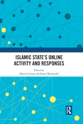 Islamic State's Online Activity and Responses - Conway, Maura (Editor), and Macdonald, Stuart (Editor)