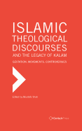 Islamic Theological Discourses and the Legacy of Kalam: Gestation, Movements and Controversies