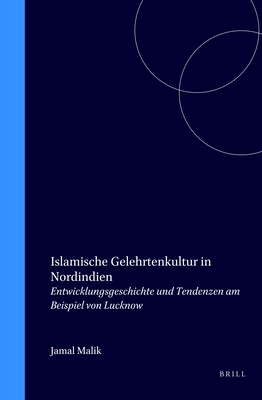 Islamische Gelehrtenkultur in Nordindien: Entwicklungsgeschichte und Tendenzen am Beispiel von Lucknow - Malik, Jamal