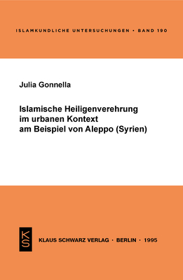 Islamische Heiligenverehrung Im Urbanen Kontext Am Beispiel Von Aleppo (Syrien) - Gonnella, Julia