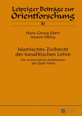 Islamisches Zivilrecht Der Hanafitischen Lehre: Die Zivilrechtliche Kodifikation Des Qadr? P?sh? - Ebert, Hans-Georg, and Hefny, Assem