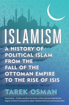 Islamism: A History of Political Islam from the Fall of the Ottoman Empire to the Rise of ISIS - Osman, Tarek