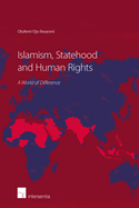 Islamism, Statehood and Human Rights: A World of Difference