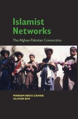Islamist Networks: The Afghan-Pakistan Connection - Abou Zahab, Mariam, and Roy, Olivier