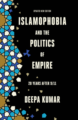 Islamophobia and the Politics of Empire: Twenty Years After 9/11 - Kumar, Deepa, and Naber, Nadine (Foreword by)