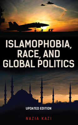 Islamophobia, Race, and Global Politics - Kazi, Nazia