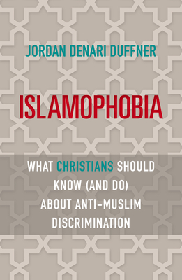 Islamophobia: What Christians Should Know (and Do) about Anti-Muslim Discrimination - Duffner, Jordan Denari