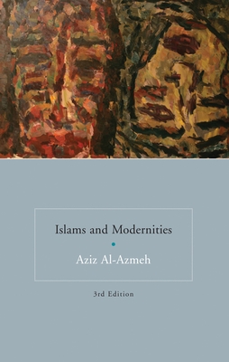 Islams and Modernities - Al-Azmeh, Aziz, Professor