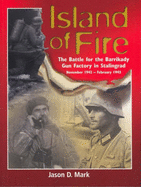 Island of Fire: The Battle for the Barrikady Gun Factory in Stalingrad, November 1942 - February 1943