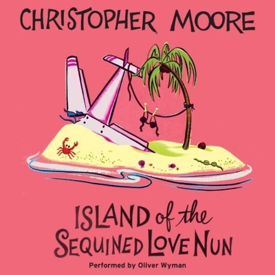 Island of the Sequined Love Nun - Moore, Christopher, and Wyman, Oliver (Read by)
