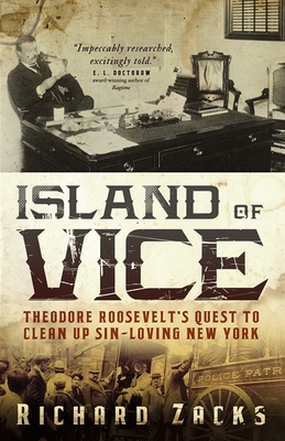 Island of Vice: Theodore Roosevelt's Quest to Clean Up Sin-Loving New York - Zacks, Richard