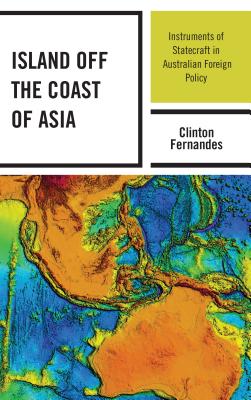 Island off the Coast of Asia: Instruments of Statecraft in Australian Foreign Policy - Fernandes, Clinton