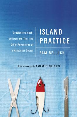 Island Practice: Cobblestone Rash, Underground Tom, and Other Adventures of a Nantucket Doctor - Belluck, Pam