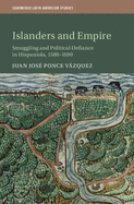 Islanders and Empire: Smuggling and Political Defiance in Hispaniola, 1580-1690