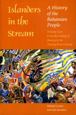 Islanders in the Stream: A History of the Bahamian People: Volume Two: From the Ending of Slavery to the Twenty-First Century - Craton, Michael, and Saunders, Gail