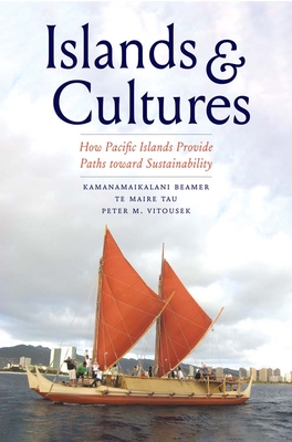 Islands and Cultures: How Pacific Islands Provide Paths Toward Sustainability - Beamer, Kamanamaikalani, and Tau, Te Maire, and Vitousek, Peter M