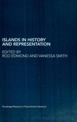 Islands in History and Representation - Edmond, Rod (Editor), and Smith, Vanessa, Professor (Editor)