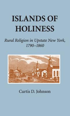 Islands of Holiness: Rural Religion in Upstate New York, 1790 1860 - Johnson, Curtis D