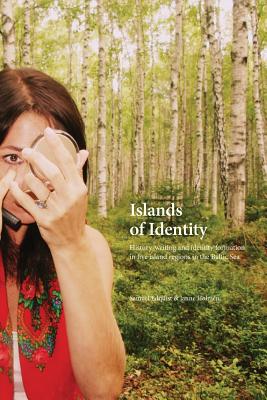 Islands of Identity: History-writing and identity formation in five island regions in the Baltic Sea - Edquist, Samuel, and Holmn, Janne