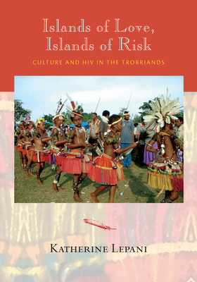 Islands of Love, Islands of Risk: Culture and HIV in the Trobriands - Lepani, Katherine