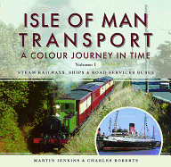 Isle of Man Transport: A Colour Journey in Time: Steam Railways, Ships, and Road Services Buses