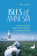 Isles of Amnesia: The History, Geography, and Restoration of America's Forgotten Pacific Isles