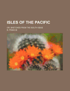 Isles of the Pacific; Or, Sketches from the South Seas