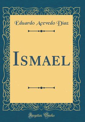 Ismael (Classic Reprint) - Diaz, Eduardo Acevedo