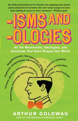 'Isms & 'Ologies: All the Movements, Ideologies and Doctrines That Have Shaped Our World - Goldwag, Arthur