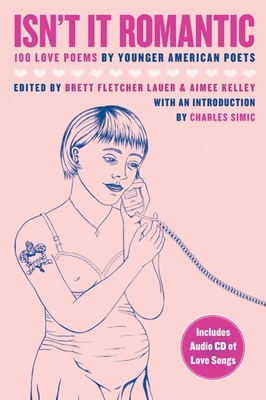 Isn't It Romantic: 100 Love Poems by Younger American Poets - Lauer, Brett Fletcher (Editor), and Kelley, Aimee (Editor), and Simic, Charles (Introduction by)