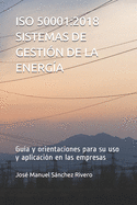 ISO 50001: 2018 SISTEMAS DE GESTI?N DE LA ENERG?A: Gu?a y orientaciones para su uso y aplicaci?n en las empresas