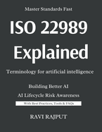 ISO/IEC 22989 Explained -Terminology for artificial intelligence: The Language of Artificial Intelligence: ISO/IEC 22989 Made Simple Trustworthy AI Systems: ISO/IEC 22989 Concepts and Practices