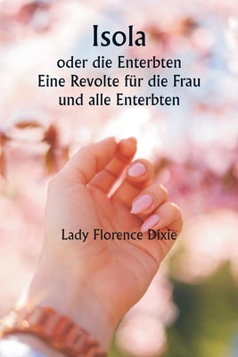 Isola Or, The disinherited A revolt for Woman and all the Disinherited - Dixie, Lady Florence