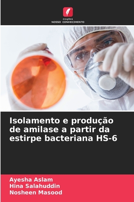 Isolamento e produo de amilase a partir da estirpe bacteriana HS-6 - Aslam, Ayesha, and Salahuddin, Hina, and Masood, Nosheen