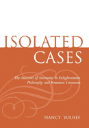 Isolated Cases: The Anxieties of Autonomy in Enlightenment Philosophy and Romantic Literature