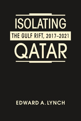 Isolating Qatar: The Gulf Rift, 2017-2021 - Lynch, Edward A.